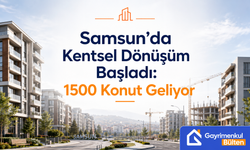 Samsun’da Kentsel Dönüşüm Başladı: 1500 Konut Geliyor