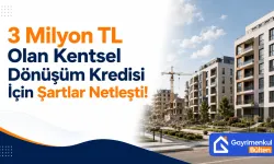 3 Milyon TL Olan Kentsel Dönüşüm Kredisi İçin Şartlar Netleşti!