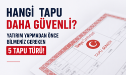 Hangi Tapu Daha Güvenli? Yatırım Yapmadan Önce Bilmeniz Gereken 5 Tapu Türü!