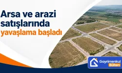Arsa ve arazi satışlarında yavaşlama başladı