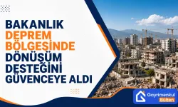 Bakanlık deprem bölgesinde dönüşüm desteğini güvenceye aldı