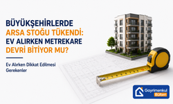 Büyükşehirlerde Arsa Stoğu Tükendi: Ev Alırken Metrekare Devri Bitiyor mu?