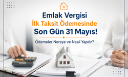 Emlak Vergisi İlk Taksit Ödemesinde Son Gün 31 Mayıs: Ödemeler Nereye ve Nasıl Yapılır?