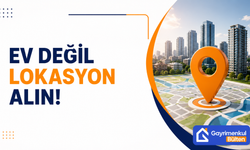 Ev Değil Lokasyon Alın!
