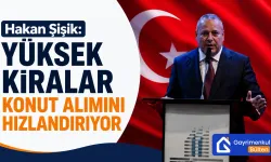 Hakan Şişik: Yüksek Kiralar Konut Alımını Hızlandırıyor