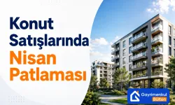 Konut Satışlarında Nisan Patlaması: 126 Bin Barajı Aşıldı!