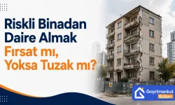Riskli Binadan Daire Almak Fırsat mı, Yoksa Tuzak mı?