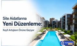 Site Aidatlarına Yeni Düzenleme: Keyfi Artışların Önüne Geçiliyor