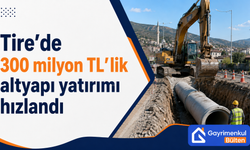 Tire’de 300 milyon TL’lik altyapı yatırımı hızlandı