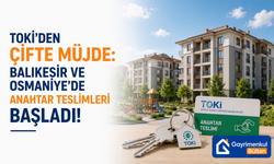 TOKİ’den Çifte Müjde: Balıkesir ve Osmaniye'de Anahtar Teslimleri Başladı!