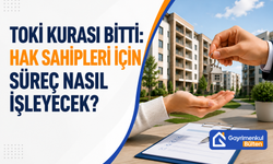 TOKİ Kurası Bitti: Hak Sahipleri İçin Süreç Nasıl İşleyecek?