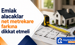 Emlak alacaklar net metrekare farkına dikkat etmeli