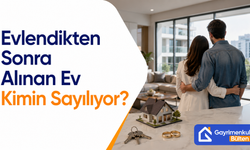 Evlendikten Sonra Alınan Ev Kimin Sayılıyor?