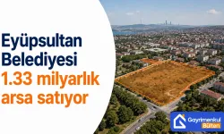Eyüpsultan Belediyesi 1.33 milyarlık arsa satıyor