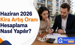 Haziran 2026 Kira Artış Oranı Hesaplama Nasıl Yapılır?