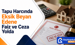 Tapu Harcında Eksik Beyan Edene Faiz ve Ceza Yolda