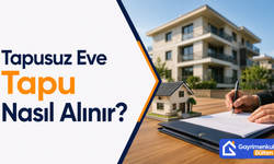 Tapusuz Eve Tapu Nasıl Alınır?