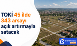 TOKİ 45 ilde 343 arsayı açık artırmayla satacak