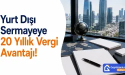 Resmi Gazete'de Yayımlandı: Yurt Dışı Sermayeye 20 Yıllık Vergi Avantajı!
