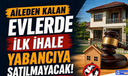 Aileden Kalan Evlerde İlk İhale yabancıya satılmayacak!