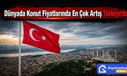 Dünyada Konut Fiyatlarında En Çok Artış Türkiye'de