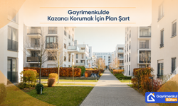 Gayrimenkulde Kazancı Korumak İçin Plan Şart