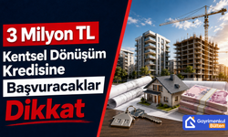 3 Milyon TL Kentsel Dönüşüm Kredisine Başvuracaklar Dikkat