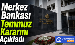 Merkez Bankası Temmuz Kararını Açıkladı