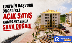 TOKİ'NİN BAŞVURU ÖNCELİKLİ AÇIK SATIŞ KAMPANYASINDA SONA DOĞRU!