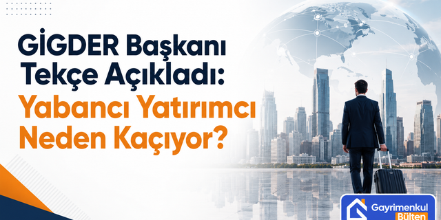 GİGDER Başkanı Tekçe Açıkladı: Yabancı Yatırımcı Neden Kaçıyor?