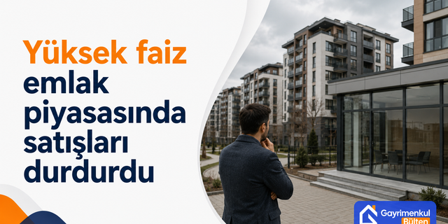 Yüksek faiz emlak piyasasında satışları durdurdu