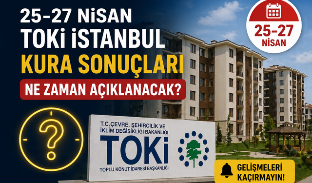 İstanbul TOKİ Kura Sonuçları İsim Listesi: 26 Nisan Bugün Kimler Kazandı? e-Devlet Sorgulama Ekranı