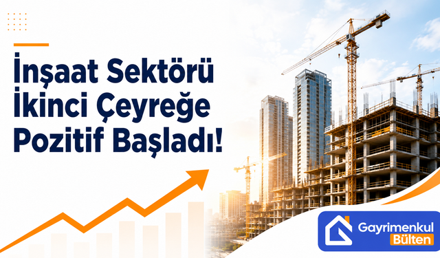 İnşaat Sektörü İkinci Çeyreğe Pozitif Başladı!