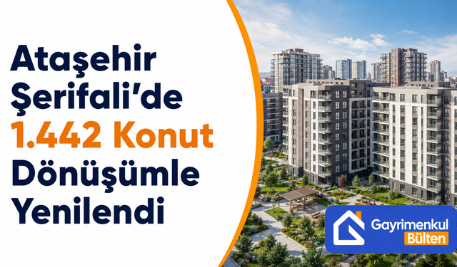 Ataşehir Şerifali’de 1.442 Konut Dönüşümle Yenilendi