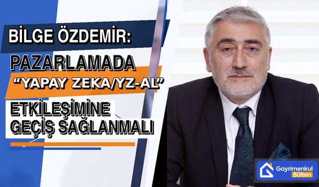 Bilge Özdemir: Pazarlamada 'Yapay Zeka/YZ-AL' Etkileşimine Geçiş Sağlanmalı