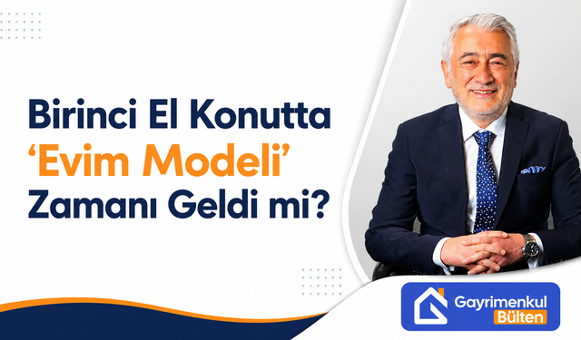 Birinci El Konutta “Evim Modeli” Zamanı Geldi mi?
