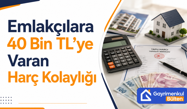 Emlakçılara 40 Bin TL’ye Varan Harç Kolaylığı