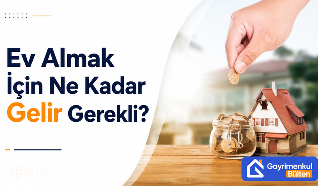 Ev Almak İçin Ne Kadar Gelir Gerekli?