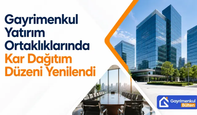 Gayrimenkul Yatırım Ortaklıklarında Kar Dağıtım Düzeni Yenilendi