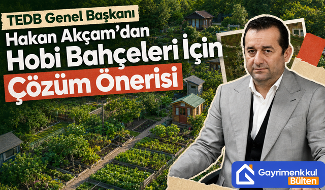 TEDB Genel Başkanı Hakan Akçam’dan Hobi Bahçeleri İçin Çözüm Önerisi
