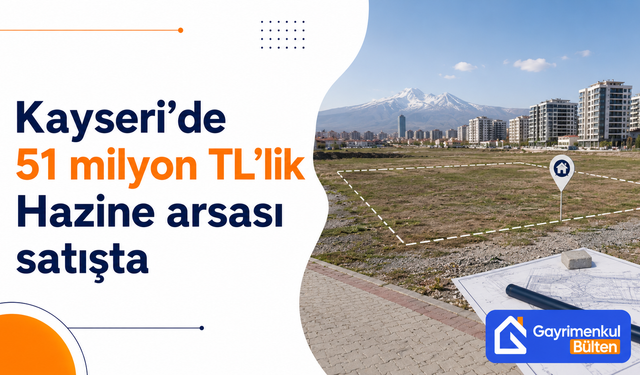 Kayseri’de 51 milyon TL’lik Hazine Arsası Satışta