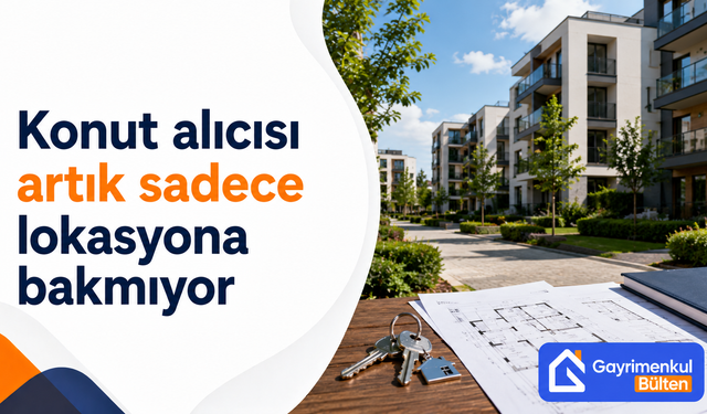 Konut alıcısı artık sadece lokasyona bakmıyor
