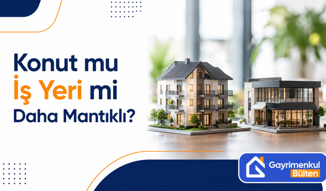 Konut mu İş Yeri mi Daha Mantıklı?