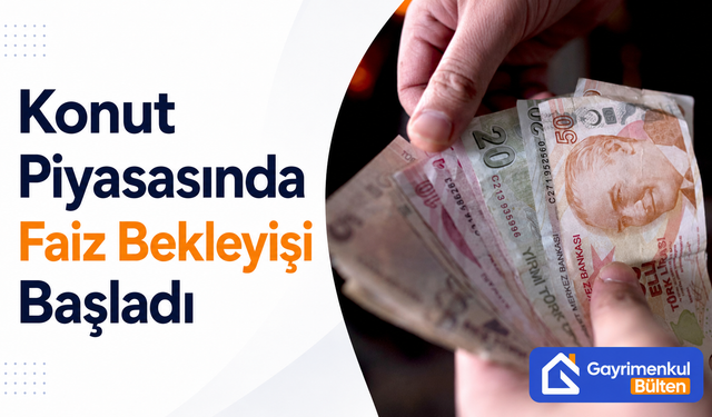 Konut Piyasasında Faiz Bekleyişi Başladı