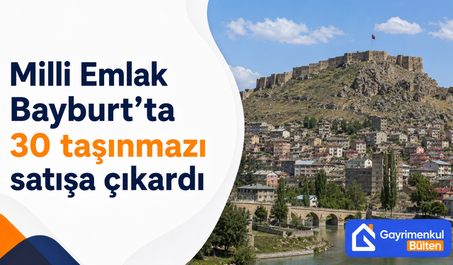 Milli Emlak Bayburt’ta 30 taşınmazı satışa çıkardı