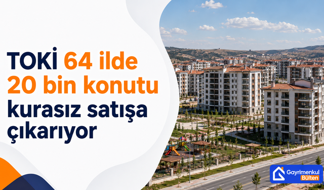 TOKİ 64 İlde 20 Bin Konutu Kurasız Satışa Çıkarıyor