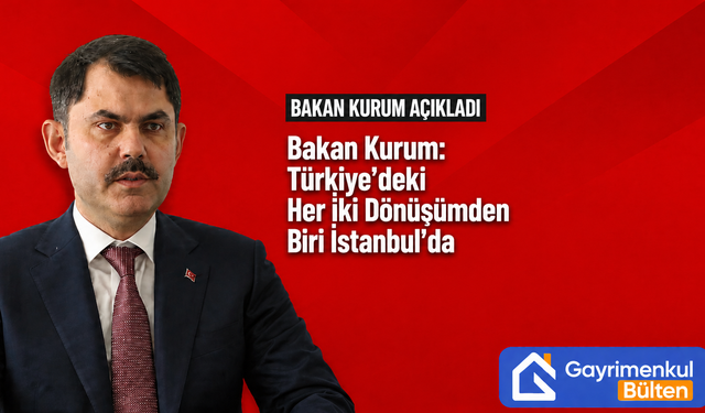 Bakan Kurum: Türkiye’deki Her İki Dönüşümden Biri İstanbul’da