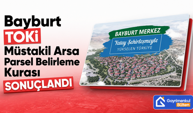 Bayburt TOKİ Müstakil Arsa Parsel Belirleme Kurası Sonuçlandı