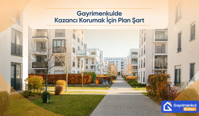 Gayrimenkulde Kazancı Korumak İçin Plan Şart