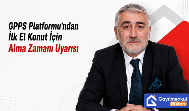 GPPS Platformu’ndan İlk El Konut İçin Alma Zamanı Uyarısı